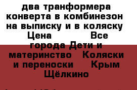 два транформера конверта в комбинезон  на выписку и в коляску › Цена ­ 1 500 - Все города Дети и материнство » Коляски и переноски   . Крым,Щёлкино